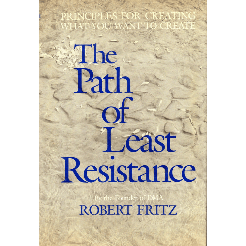 The Path of Least Resistance : Principles for Creating What You Want to Create