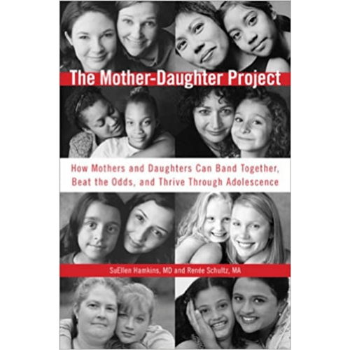 The Mother-Daughter Project : How Mothers and Daughters Can Band Together, Beat the Odds, and Thrive Through Adolescence