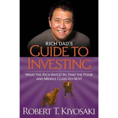 Rich Dad's Guide to Investing : What the Rich Invest in, Tha