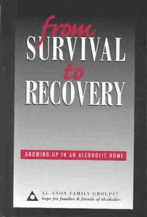 From Survival to Recovery : Growing Up in an Alcoholic Home