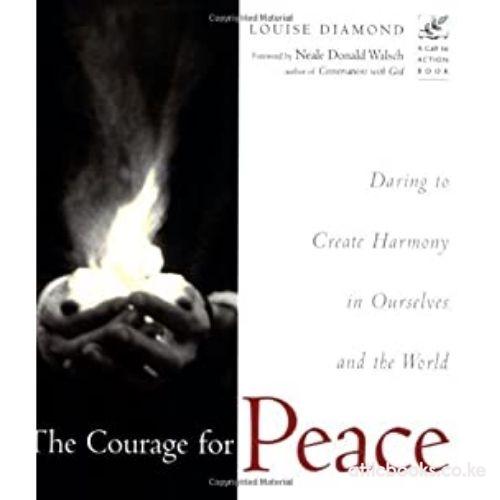 The Courage for Peace : Daring to Create Harmony in Ourselves and the World