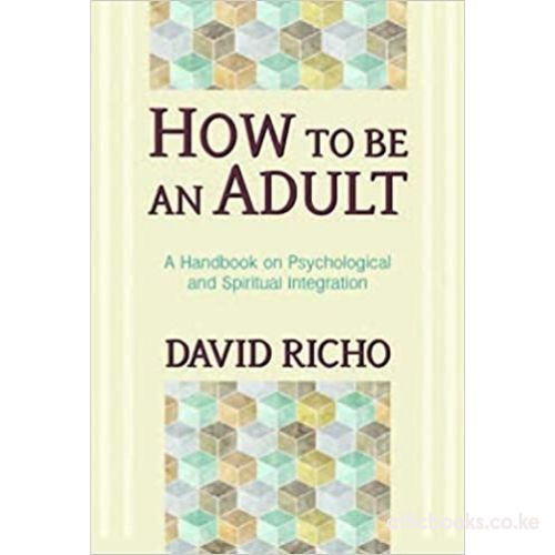 How to Be an Adult : A Handbook on Psychological and Spiritual Integration