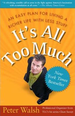 It's all Too Much: An Easy Plan for Living a Richer Life With Less Stuff