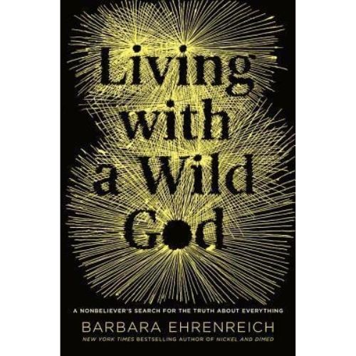 Living with a Wild God : A Nonbeliever's Search for the Truth about Everything