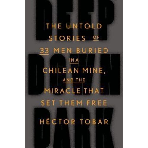 Deep Down Dark : The Untold Stories of 33 Men Buried in a Ch