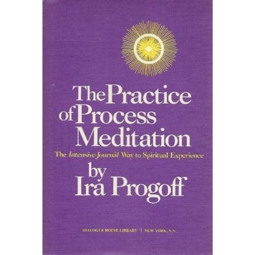 The Practice of Process Meditation : Intensive Journal Way to Spiritual Experience