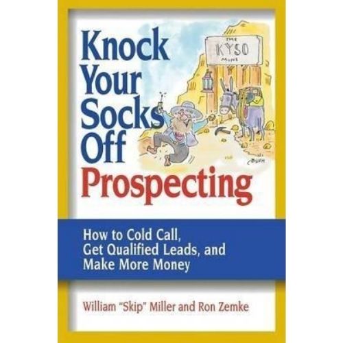 Knock Your Socks Off Prospecting : How to Cold Call, Get Qualified Leads, and Make More Money