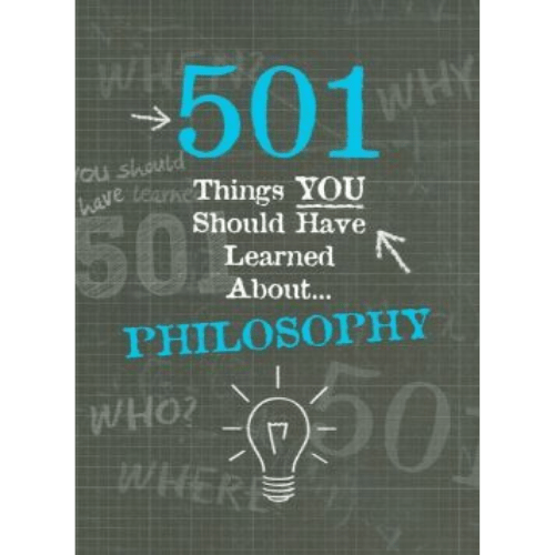 501 Things YOU Should Have Learned About Philosophy