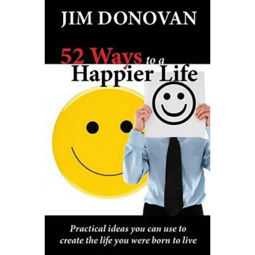 52 Ways to a Happier Life : Practical Ideas You Can Use to C