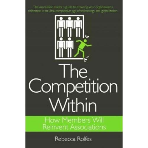 The Competition Within : How Members Will Reinvent Associations