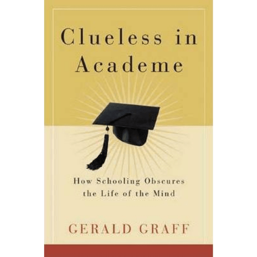 Clueless in Academe : How Schooling Obscures the Life of the Mind