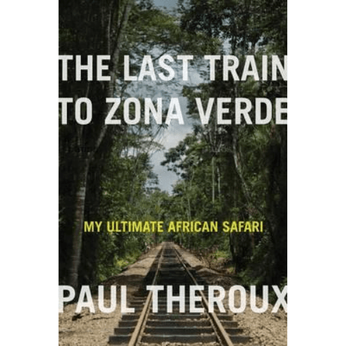 The Last Train to Zona Verde : My Ultimate African Safari