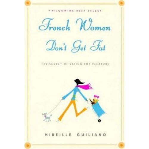French Women Don't Get Fat : The Secret of Eating for Pleasure