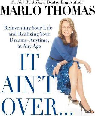 It Ain't Over . . . Till It's Over : Reinventing Your Life--And Realizing Your Dreams--Anytime, at Any Age