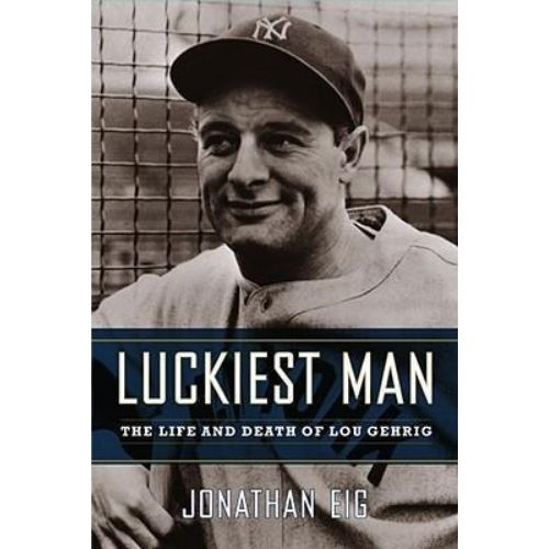 Luckiest Man: The Life and Death of Lou Gehrig