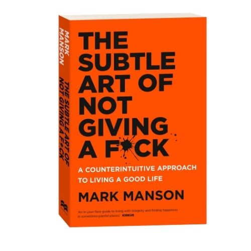 The Subtle Art of Not Giving a F*ck: A Counterintuitive Approach to Living a Good Life by Mark Manson
