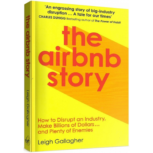 The Airbnb Story : How to Disrupt an Industry, Make Billions of Dollars ... and Plenty of Enemies