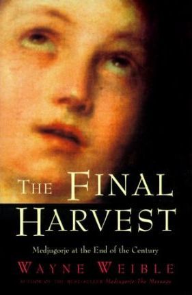 The Final Harvest : Medjugorje at the End of the Century