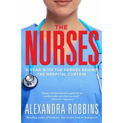 The Nurses : A Year of Secrets, Drama, and Miracles with the
