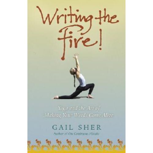 Writing the Fire! : Yoga and the Art of making Your Words Come Alive
