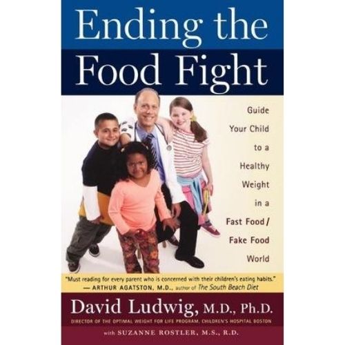 Ending the Food Fight : Guide Your Child to a Healthy Weight in a Fast Food/Fake Food World