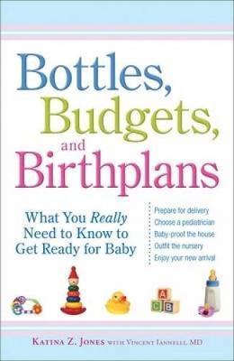 Bottles, Budgets, and Birthplans : What You Really Need to Know to Get Ready for Baby