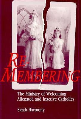 Re-membering : The Ministry of Welcoming Alienated and Inactive Catholics