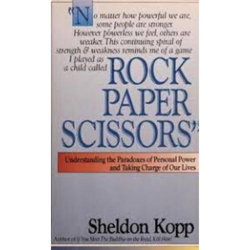 Rock Paper Scissors : Understanding the Paradoxes of Personal Power and Taking Charge of Our Lives