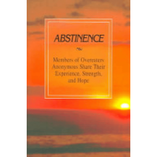 Abstinence : Members of Overeaters Anonymous Share Their Experience, Strength, and Hope