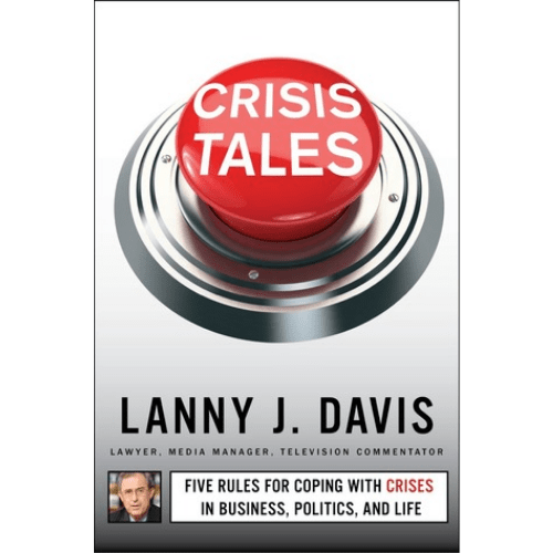 Crisis Tales : Five Rules for Coping with Crises in Business, Politics, and Life