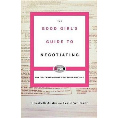 The Good Girl's Guide to Negotiating : How to Get What You Want at the ........