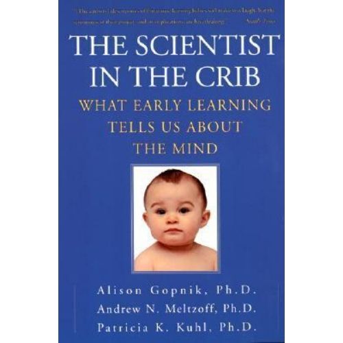 The Scientist in the Crib : What Early Learning Tells Us Abo