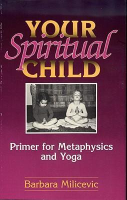 Your Spiritual Child : Primer of Metaphysics and Yoga