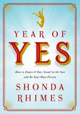 Year of Yes : How to Dance It Out, Stand In the Sun and Be Your Own Person