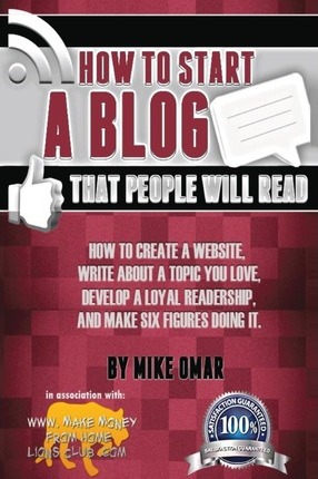 How to Start a Blog that People Will Read : How to create a website, write about a topic you love, develop a loyal readership, and make six figures doing it.