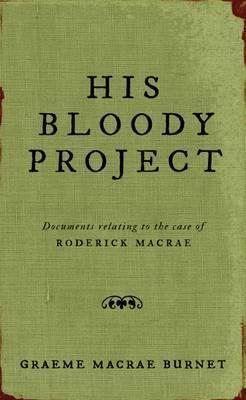 His Bloody Project : Documents Relating to the Case of Roderick Macrae