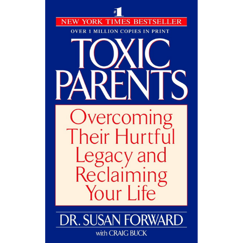 Toxic Parents : Overcoming Their Hurtful Legacy and Reclaiming Your