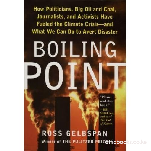 Boiling Point : How Politicians, Big Oil and Coal, Journalists, and Activists Have Fueled the Climate Crisis - and What We Can Do to Avert Disaster