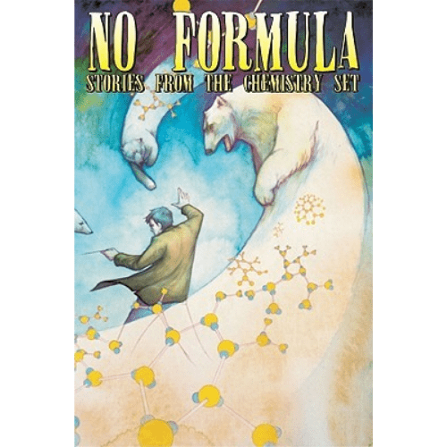 No Formula: Stories from the Chemistry Set, Volume 1