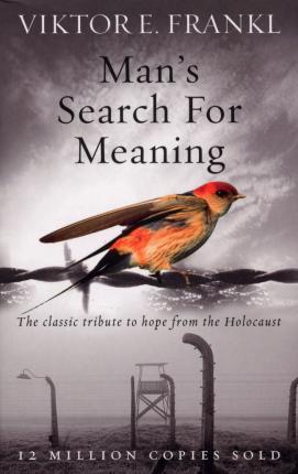 Man's Search For Meaning : The classic tribute to hope from the Holocaust