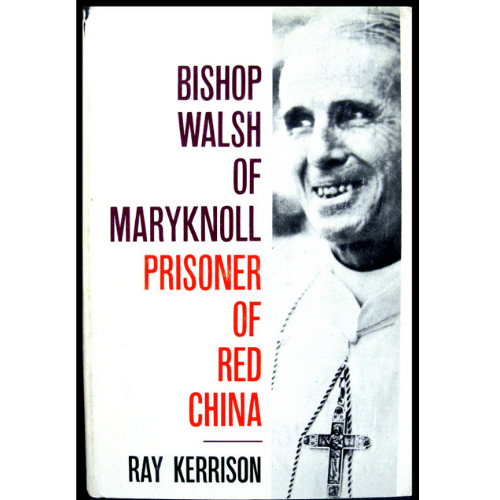 Bishop Walsh of Maryknoll: Prisoner of red China