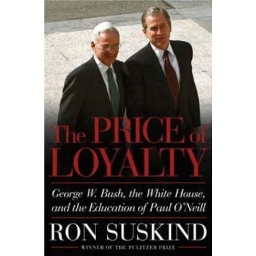 The Price of Loyalty : George W. Bush, the White House and t