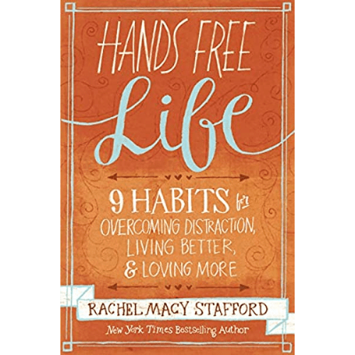 Hands Free Life : Nine Habits for Overcoming Distraction, Living Better, and Loving More