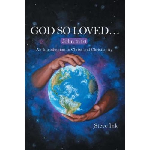 God so Loved... : John 3:16 an Introduction to Christ and Christianity