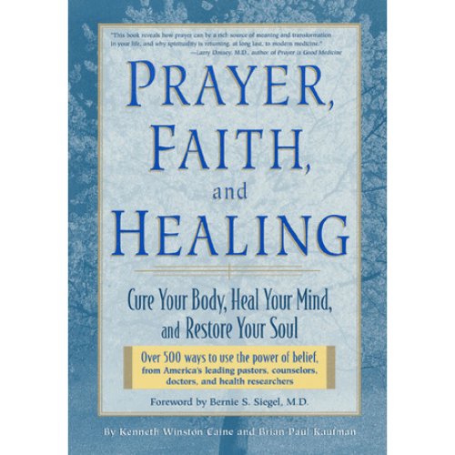 Prayer, Faith, and Healing : Cure Your Body, Heal Your Mind, and Restore Your Soul