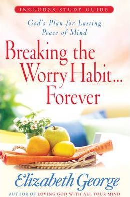 Breaking the Worry Habit...Forever! : God's Plan for Lasting Peace of Mind
