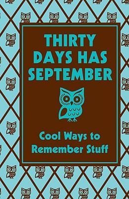 Thirty Days Has September: Cool Ways to Remember Stuff : Cool Ways to Remember Stuff