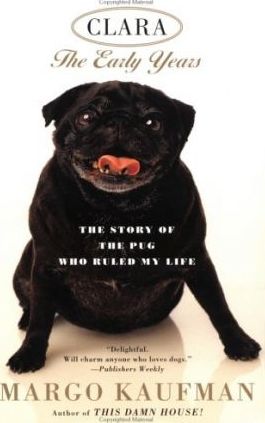 Clara the Early Years : The Story of the Pug Who Ruled My Life
