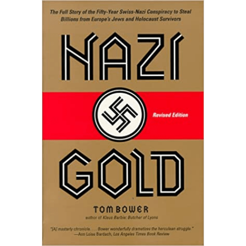 Nazi Gold : The Full Story of the Fifty-Year Swiss-Nazi Conspiracy to Steal Billions from Europe's Jews and Holocaust Survivors