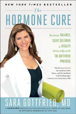 The Hormone Cure : Reclaim Balance, Sleep, Sex Drive, and Vitality Naturally with the Gottfried Protocol